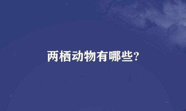 两栖动物有哪些?