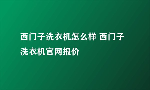 西门子洗衣机怎么样 西门子洗衣机官网报价