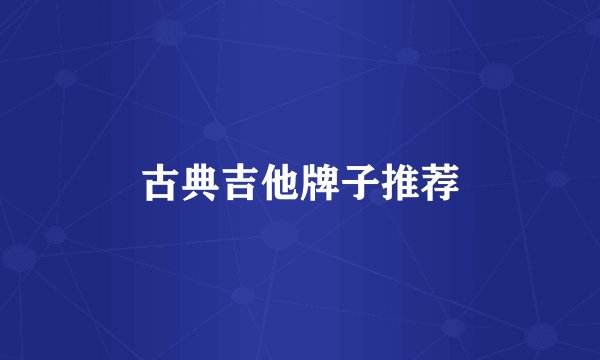 古典吉他牌子推荐