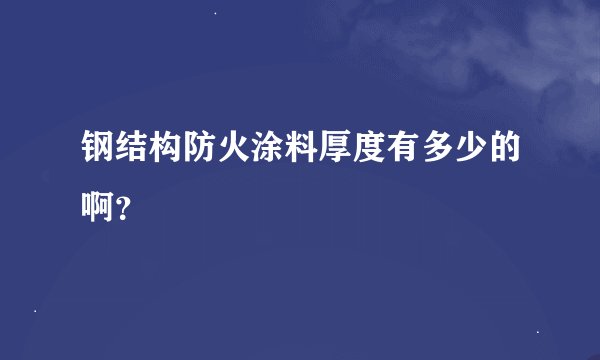 钢结构防火涂料厚度有多少的啊？