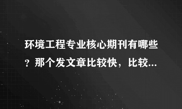环境工程专业核心期刊有哪些？那个发文章比较快，比较容易些？