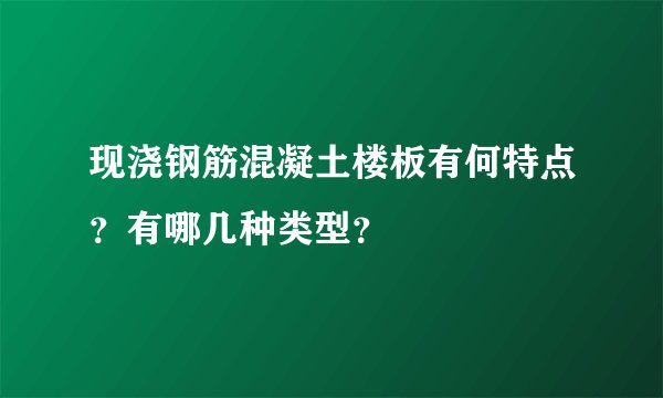 现浇钢筋混凝土楼板有何特点？有哪几种类型？