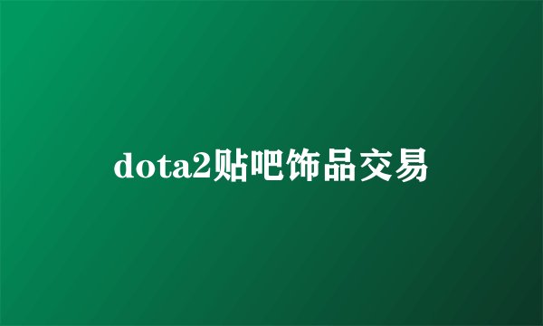 dota2贴吧饰品交易