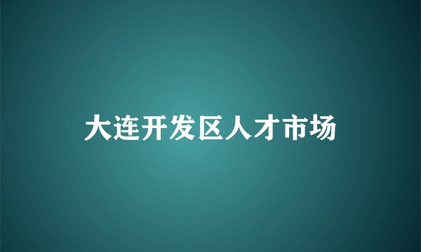 大连开发区人才市场