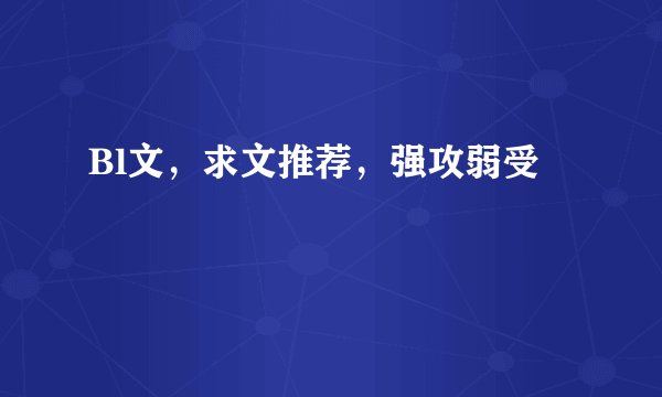 Bl文，求文推荐，强攻弱受