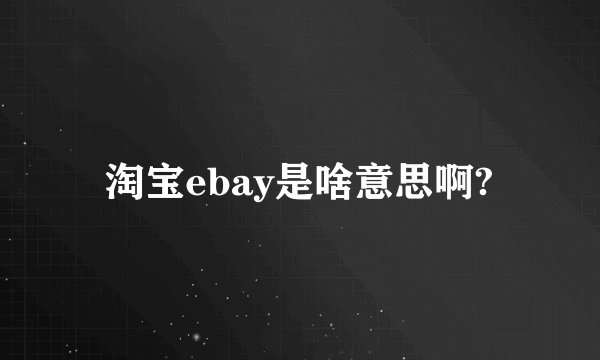 淘宝ebay是啥意思啊?