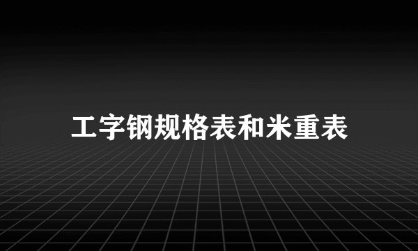 工字钢规格表和米重表