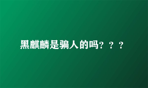 黑麒麟是骗人的吗？？？