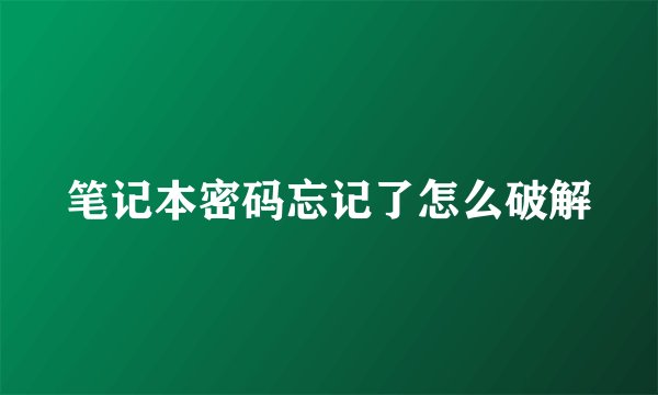 笔记本密码忘记了怎么破解