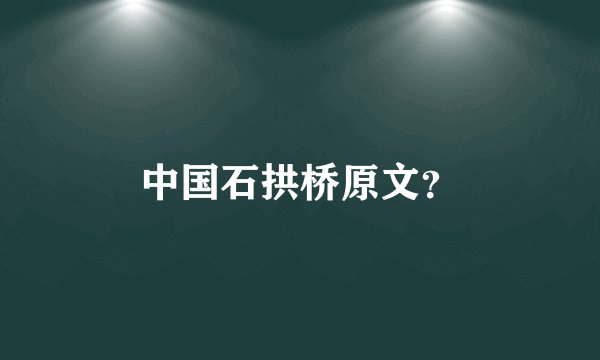 中国石拱桥原文？