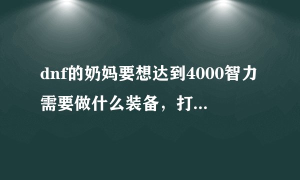 dnf的奶妈要想达到4000智力需要做什么装备，打多少宝珠啊