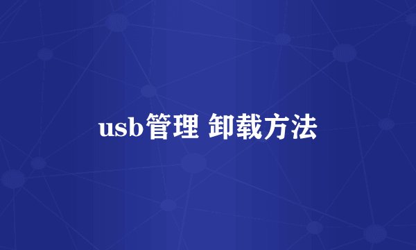 usb管理 卸载方法