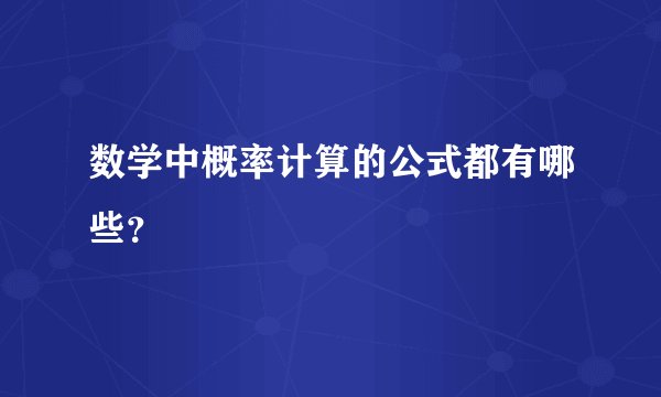 数学中概率计算的公式都有哪些？