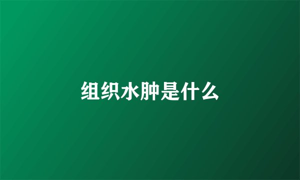 组织水肿是什么