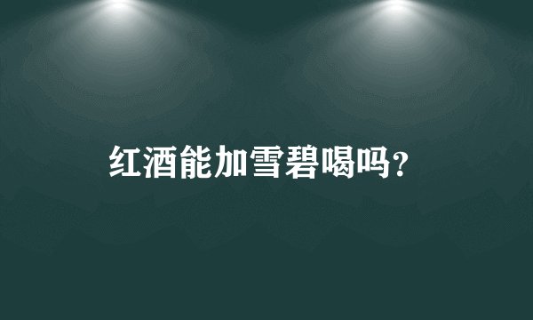 红酒能加雪碧喝吗？
