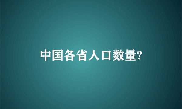 中国各省人口数量?