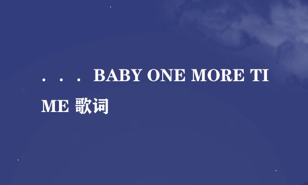 ．．．BABY ONE MORE TIME 歌词