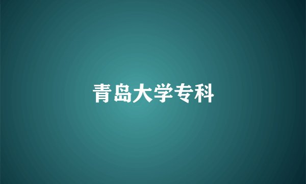 青岛大学专科