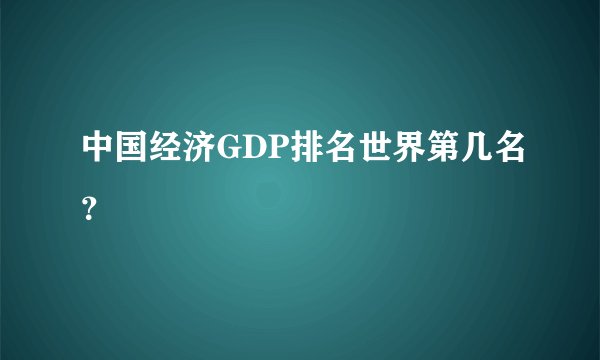 中国经济GDP排名世界第几名？