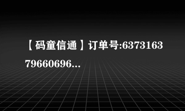 【码童信通】订单号:637316379660696576怎么查询