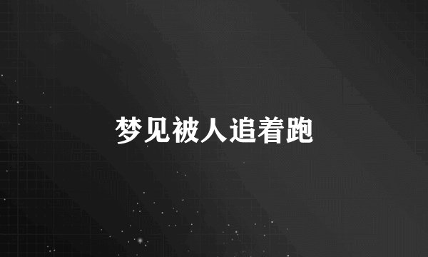 梦见被人追着跑