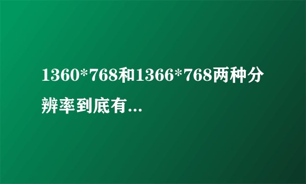 1360*768和1366*768两种分辨率到底有多大区别?