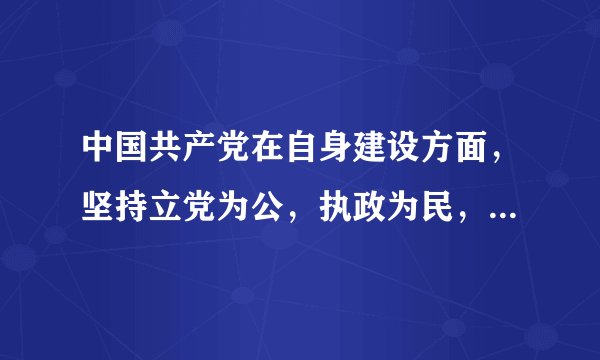 中国共产党在自身建设方面，坚持立党为公，执政为民，始终保持党与人民群众的血肉联系，在国共十年对峙期