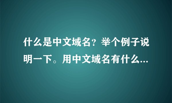 什么是中文域名？举个例子说明一下。用中文域名有什么好处啊？