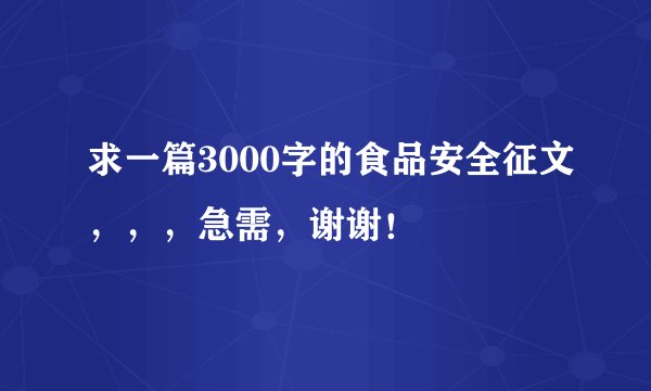 求一篇3000字的食品安全征文，，，急需，谢谢！