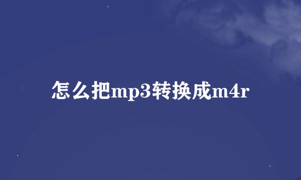 怎么把mp3转换成m4r