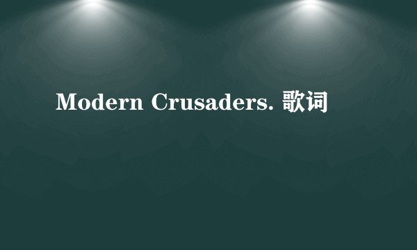 Modern Crusaders. 歌词