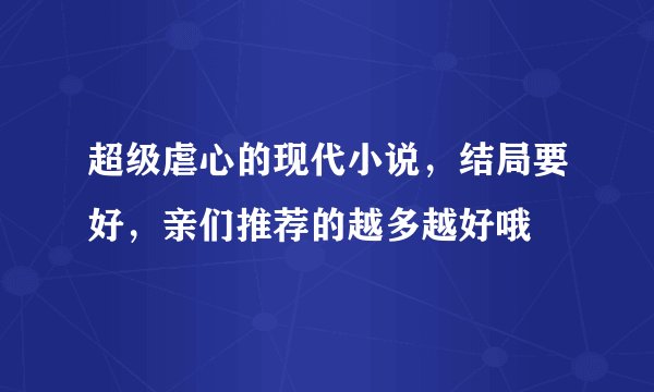 超级虐心的现代小说，结局要好，亲们推荐的越多越好哦