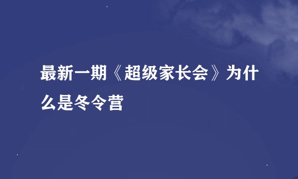 最新一期《超级家长会》为什么是冬令营