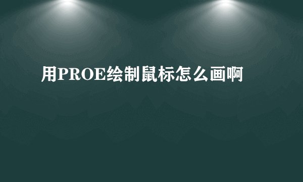 用PROE绘制鼠标怎么画啊