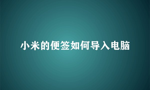 小米的便签如何导入电脑
