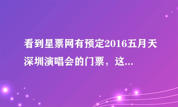 看到星票网有预定2016五月天深圳演唱会的门票，这个网站订票靠谱吗？