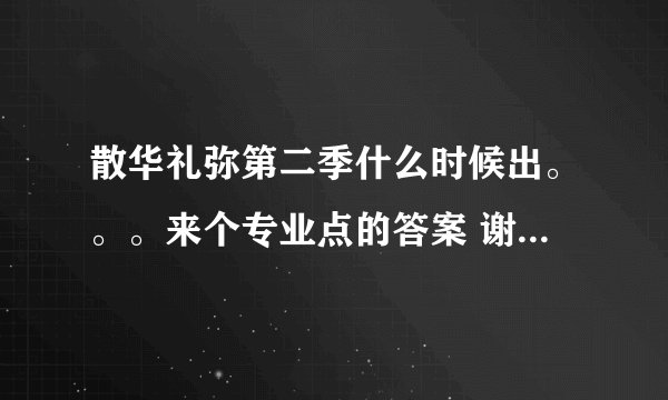 散华礼弥第二季什么时候出。。。来个专业点的答案 谢谢。。。