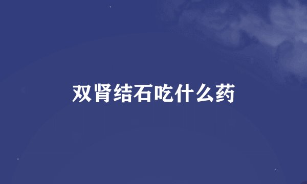 双肾结石吃什么药