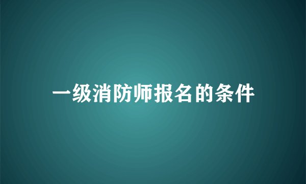 一级消防师报名的条件