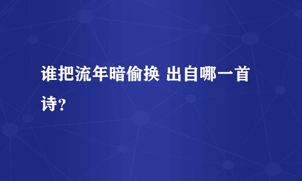 谁把流年暗偷换 出自哪一首诗？