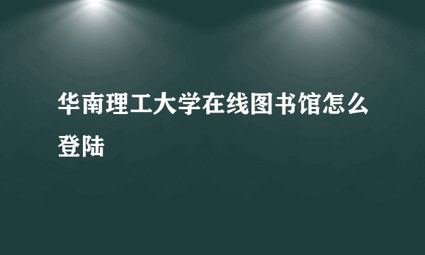 华南理工大学在线图书馆怎么登陆