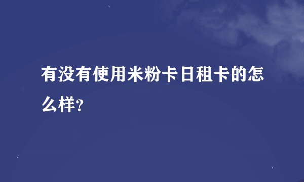 有没有使用米粉卡日租卡的怎么样？