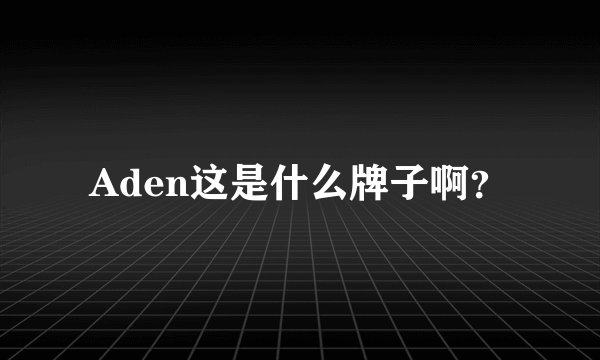 Aden这是什么牌子啊？