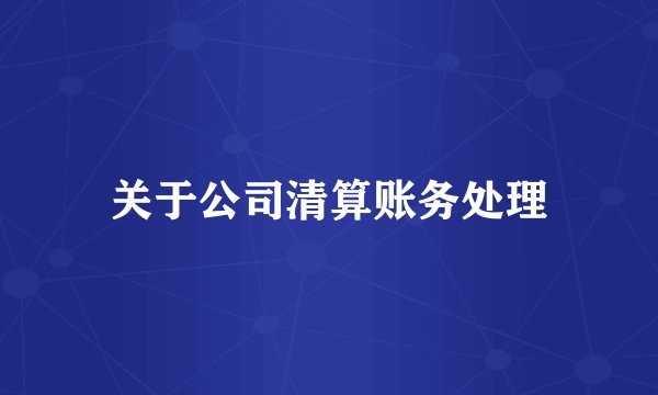 关于公司清算账务处理