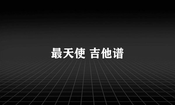最天使 吉他谱