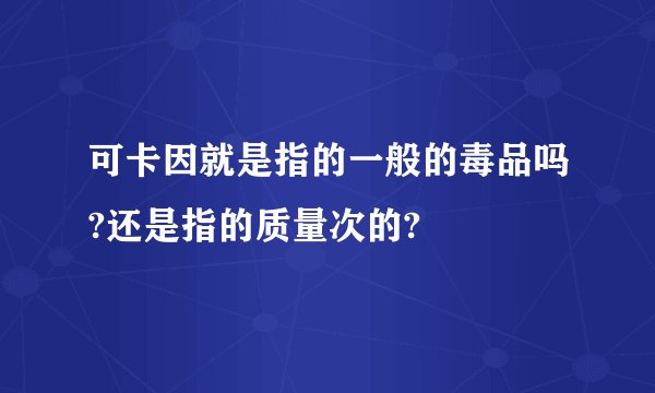 可卡因就是指的一般的毒品吗?还是指的质量次的?