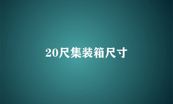 20尺集装箱尺寸