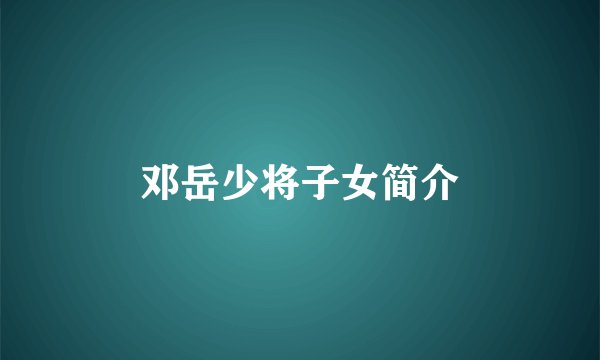 邓岳少将子女简介