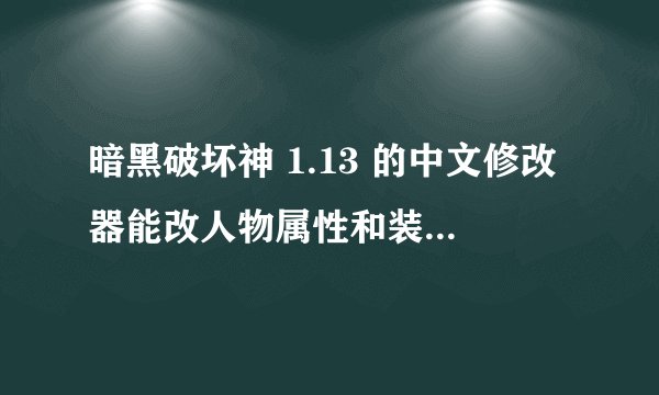 暗黑破坏神 1.13 的中文修改器能改人物属性和装备，还要极品存档