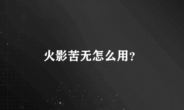 火影苦无怎么用？